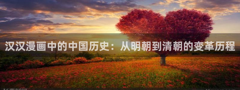 奇漫屋免费漫画网：汉汉漫画中的中国历史：从明朝到清朝的变革历程