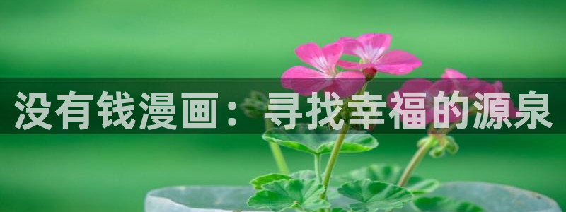 奇漫屋免费漫画下拉式官网入口在线看：没有钱漫画：寻找幸福的源泉