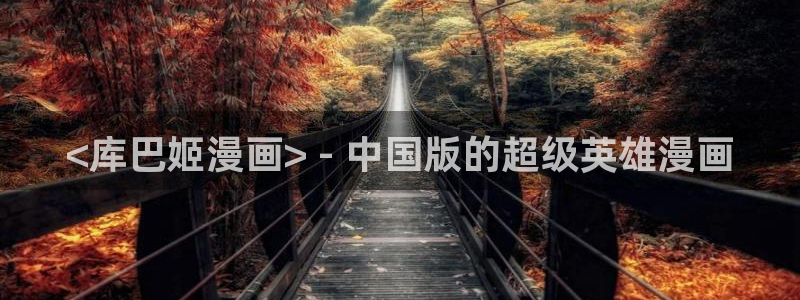 大象无形漫画下拉式奇漫屋：<库巴姬漫画> - 中国版的超级英雄漫画