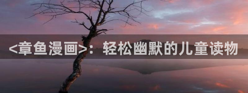 奇漫屋免费漫画下拉式错撩：<章鱼漫画>：轻松幽默的儿童读物