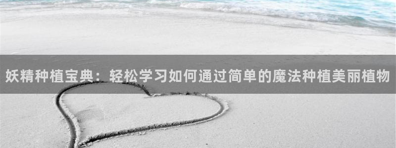 奇漫屋漫画下拉：妖精种植宝典：轻松学习如何通过简单的魔法种植美丽植物